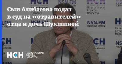 Сын Алибасова подал в суд на «отравителей» отца и дочь Шукшиной