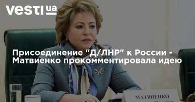 Присоединение "Д/ЛНР" к России - Матвиенко прокомментировала идею