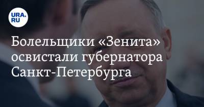 Болельщики «Зенита» освистали губернатора Санкт-Петербурга