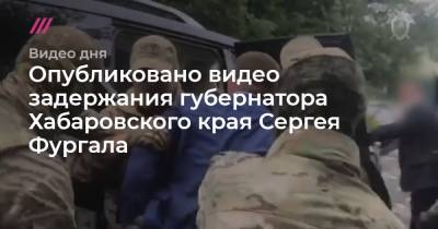 Опубликовано видео задержания губернатора Хабаровского края Сергея Фургала