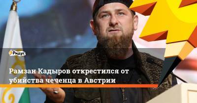 Рамзан Кадыров открестился от убийства чеченца в Австрии