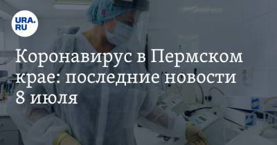 Коронавирус в Пермском крае: последние новости 8 июля. В регионе резкий рост числа заразившихся