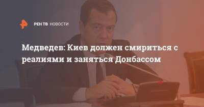 Медведев: Киев должен смириться с реалиями и заняться Донбассом