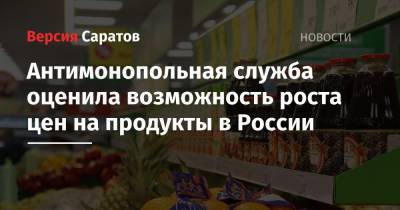Антимонопольная служба оценила возможность роста цен на продукты в России