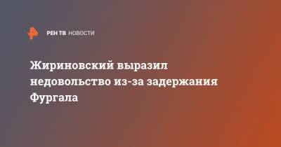 Жириновский выразил недовольство из-за задержания Фургала