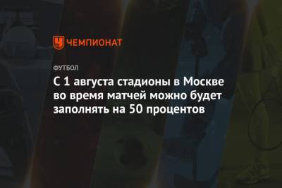 С 1 августа стадионы в Москве во время матчей можно будет заполнять на 50 процентов