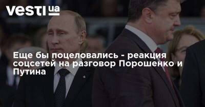 Еще бы поцеловались - реакция соцсетей на разговор Порошенко и Путина