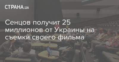 Сенцов получит 25 миллионов от Украины на съемки своего фильма
