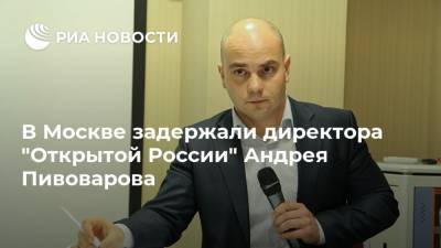 В Москве задержали директора "Открытой России" Андрея Пивоварова