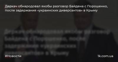 Деркач обнародовал якобы разговор Байдена с Порошенко, после задержания «украинских диверсантов» в Крыму