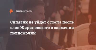 Сипягин не уйдет с поста после слов Жириновского о сложении полномочий