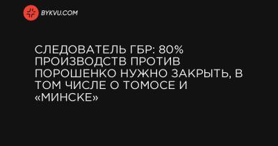 Следователь ГБР: 80% производств против Порошенко нужно закрыть, в том числе о Томосе и «Минске»
