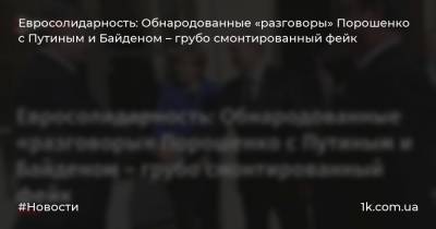 Евросолидарность: Обнародованные «разговоры» Порошенко с Путиным и Байденом – грубо смонтированный фейк