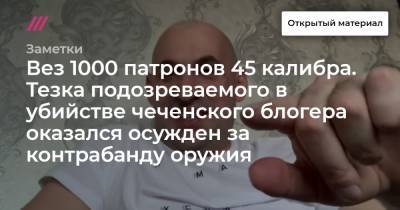 Вез 1000 патронов 45 калибра. Тезка подозреваемого в убийстве чеченского блогера оказался осужден за контрабанду оружия