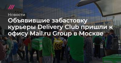 Объявившие забастовку курьеры Delivery Club пришли к офису Mail.ru Group в Москве