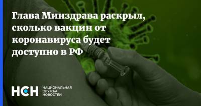 Глава Минздрава раскрыл, сколько вакцин от коронавируса будет доступно в РФ