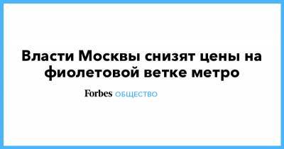 Власти Москвы снизят цены на фиолетовой ветке метро