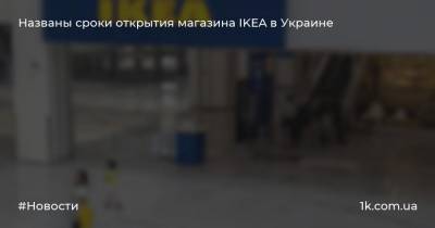 Названы сроки открытия магазина IKEA в Украине