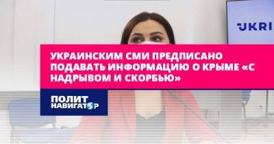 Украинским СМИ предписано подавать информацию о Крыме «с надрывом...