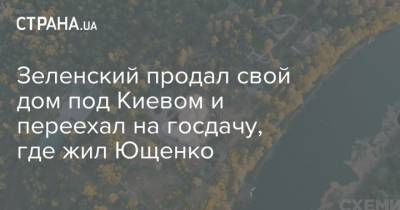 Зеленский продал свой дом под Киевом и переехал на госдачу, где жил Ющенко