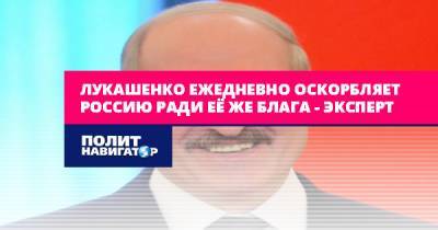 Лукашенко ежедневно оскорбляет Россию ради её же блага –...