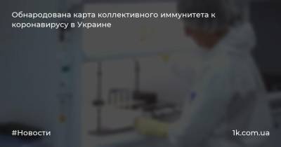 Обнародована карта коллективного иммунитета к коронавирусу в Украине