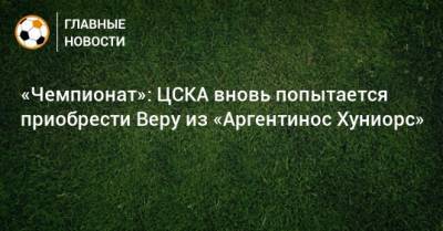 «Чемпионат»: ЦСКА вновь попытается приобрести Веру из «Аргентинос Хуниорс»