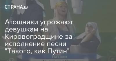 Атошники угрожают девушкам на Кировоградщине за исполнение песни "Такого, как Путин"