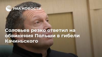 Соловьев резко ответил на обвинения Польши в гибели Качиньского