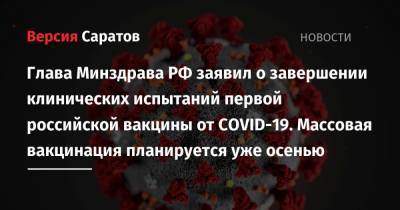 Глава Минздрава РФ заявил о завершении клинических испытаний первой российской вакцины от COVID-19. Массовая вакцинация планируется уже осенью