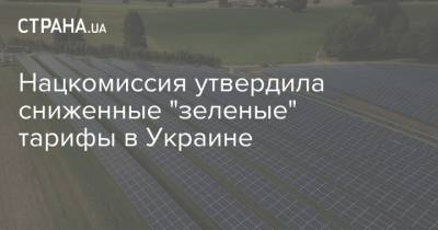 Нацкомиссия утвердила сниженные "зеленые" тарифы в Украине