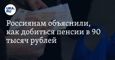 Россиянам объяснили, как добиться пенсии в 90 тысяч рублей
