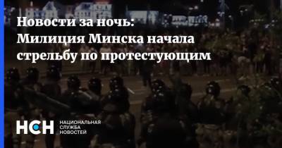 Новости за ночь: Милиция Минска начала стрельбу по протестующим