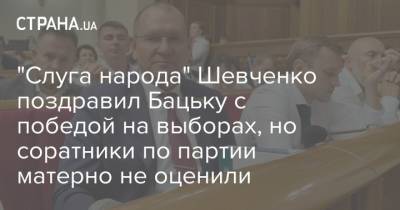 "Слуга народа" Шевченко поздравил Бацьку с победой на выборах, но соратники по партии матерно не оценили