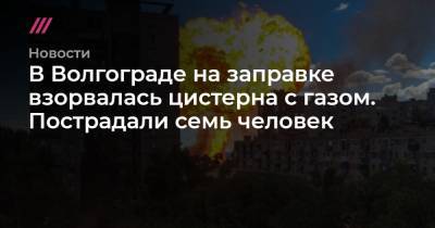 В Волгограде на заправке взорвалась цистерна с газом. Пострадали семь человек