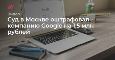 Суд в Москве оштрафовал компанию Google на 1,5 млн рублей