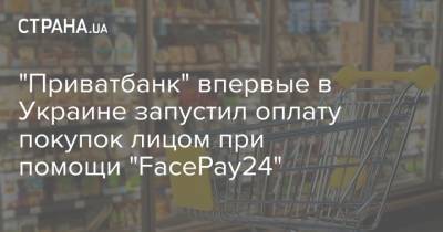 "Приватбанк" впервые в Украине запустил оплату покупок лицом при помощи "FacePay24"