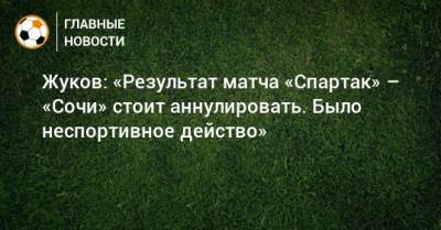 Жуков: «Результат матча «Спартак» – «Сочи» стоит аннулировать. Было неспортивное действо»