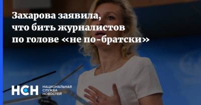 Захарова заявила, что бить журналистов по голове «не по-братски»