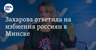 Захарова ответила на избиения россиян в Минске. «Дубинками по голове — это не по-братски»