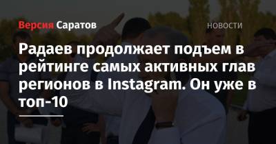 Радаев продолжает подъем в рейтинге самых активных глав регионов в Instagram. Он уже в топ-10