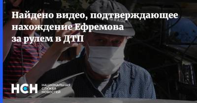 Найдено видео, подтверждающее нахождение Ефремова за рулем в ДТП