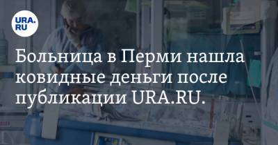 Больница в Перми нашла ковидные деньги после публикации URA.RU. Но их получили не все медики