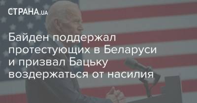 Байден поддержал протестующих в Беларуси и призвал Бацьку воздержаться от насилия