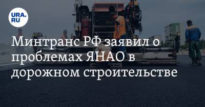 Минтранс РФ заявил о проблемах ЯНАО в дорожном строительстве