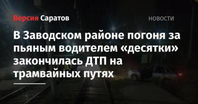 В Заводском районе погоня за пьяным водителем «десятки» закончилась ДТП на трамвайных путях