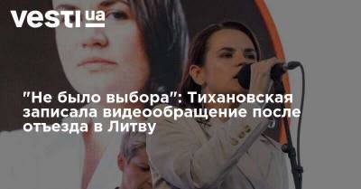 "Не было выбора": Тихановская записала видеообращение после отъезда в Литву