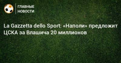 La Gazzetta dello Sport: «Наполи» предложит ЦСКА за Влашича 20 миллионов