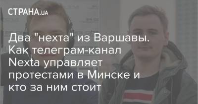 Два "нехта" из Варшавы. Как телеграм-канал Nexta управляет протестами в Минске и кто за ним стоит