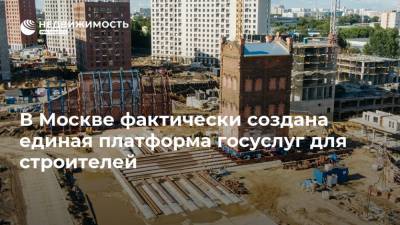В Москве фактически создана единая платформа госуслуг для строителей